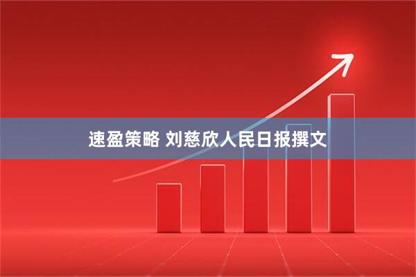 速盈策略 刘慈欣人民日报撰文